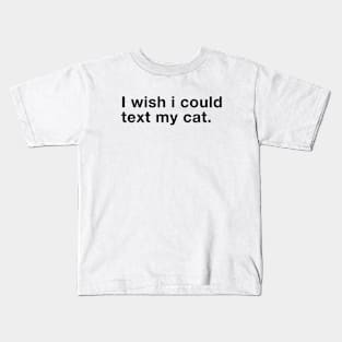 i wish i could text my cat Kids T-Shirt